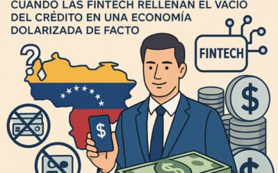 La Paradoja Digital Venezolana: Cuando las Fintech Rellenan el Vacío del Crédito en una Economía Dolarizada de Facto.
